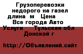 Грузоперевозки недорого на газел длина 4м › Цена ­ 250 - Все города Авто » Услуги   . Тульская обл.,Донской г.